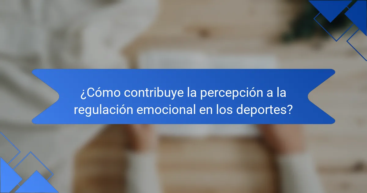 ¿Cómo contribuye la percepción a la regulación emocional en los deportes?