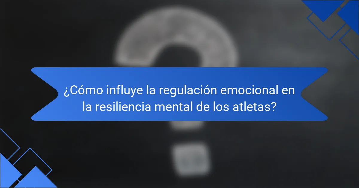 ¿Cómo influye la regulación emocional en la resiliencia mental de los atletas?