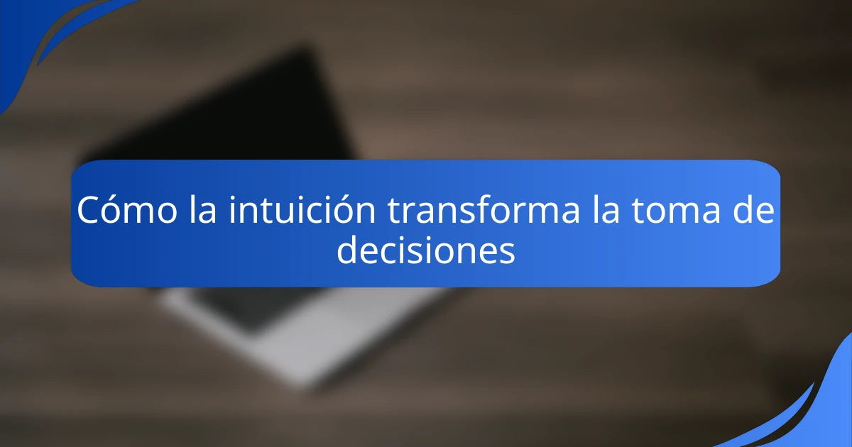 Cómo la intuición transforma la toma de decisiones