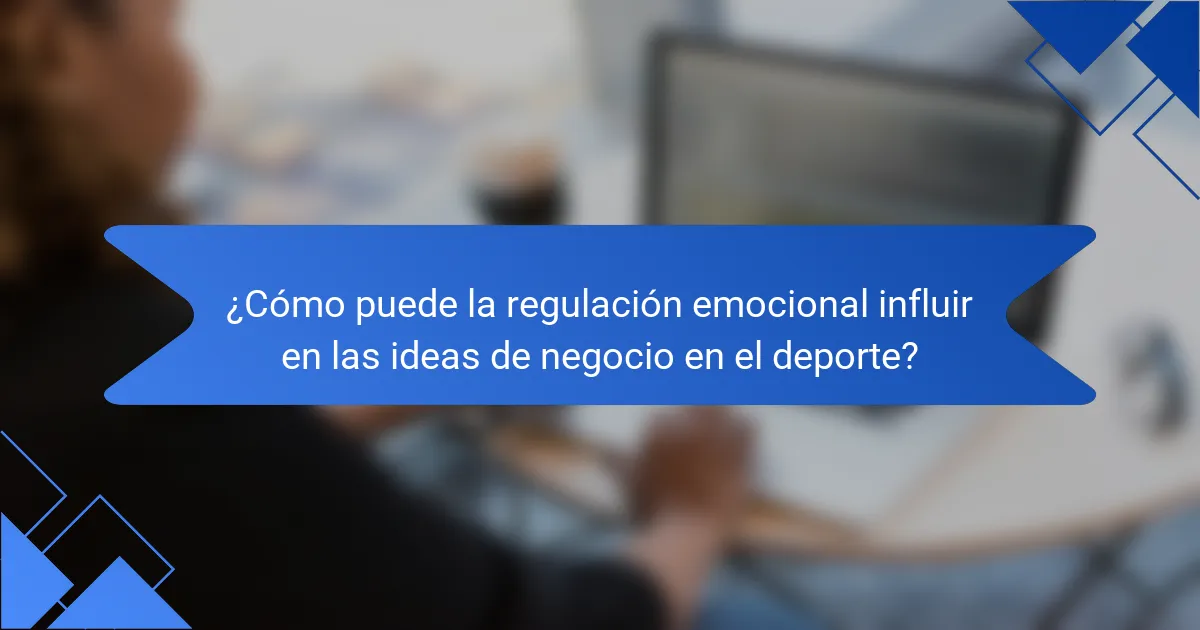 ¿Cómo puede la regulación emocional influir en las ideas de negocio en el deporte?