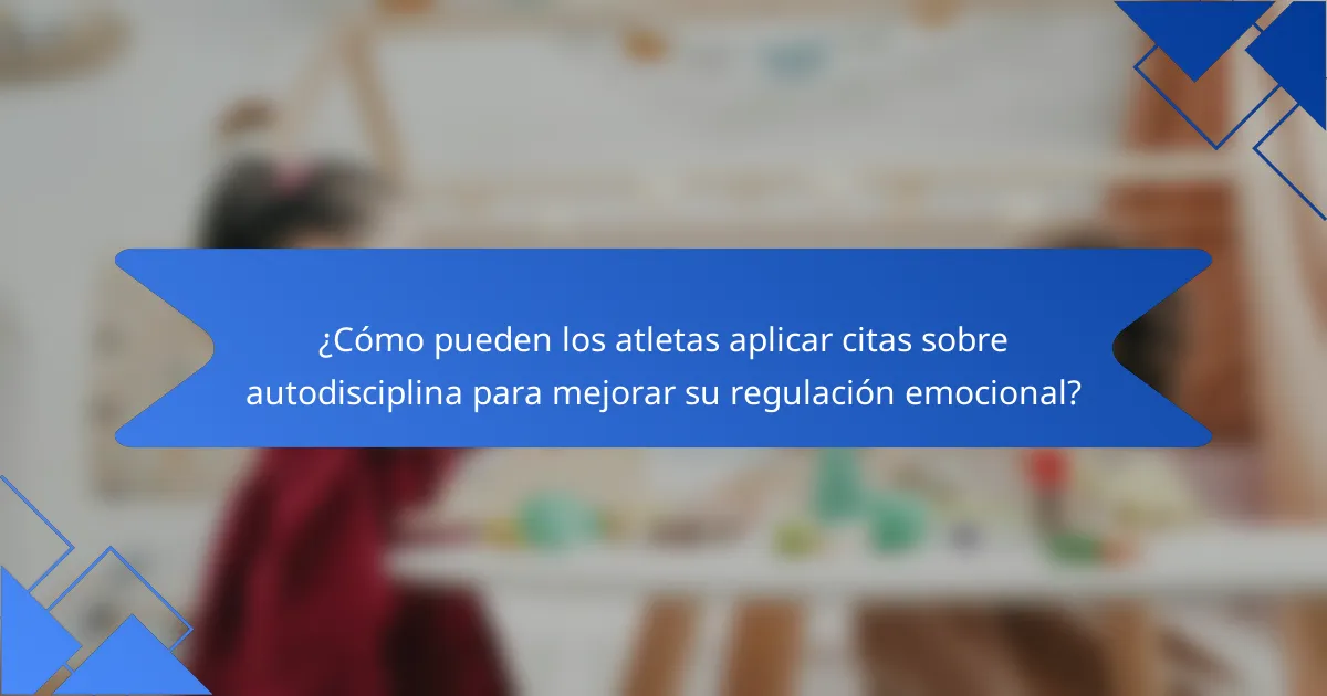 ¿Cómo pueden los atletas aplicar citas sobre autodisciplina para mejorar su regulación emocional?