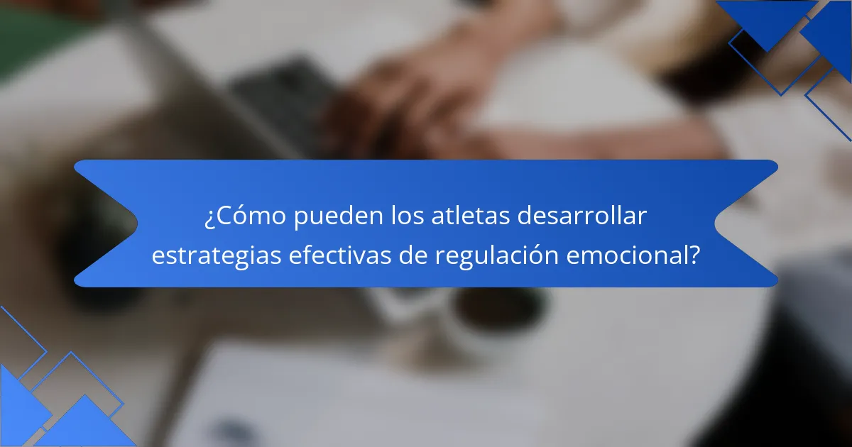 ¿Cómo pueden los atletas desarrollar estrategias efectivas de regulación emocional?