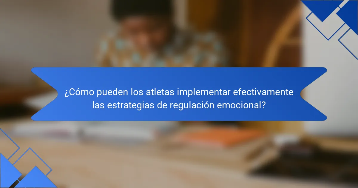 ¿Cómo pueden los atletas implementar efectivamente las estrategias de regulación emocional?