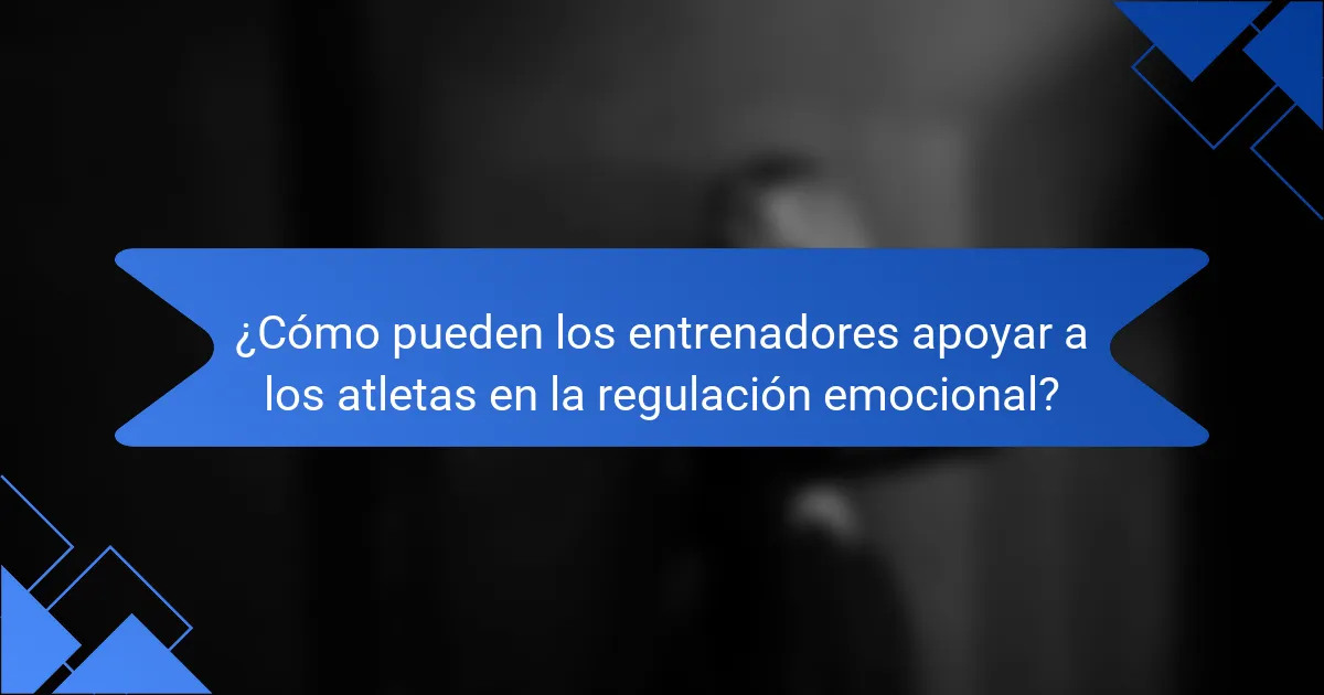¿Cómo pueden los entrenadores apoyar a los atletas en la regulación emocional?