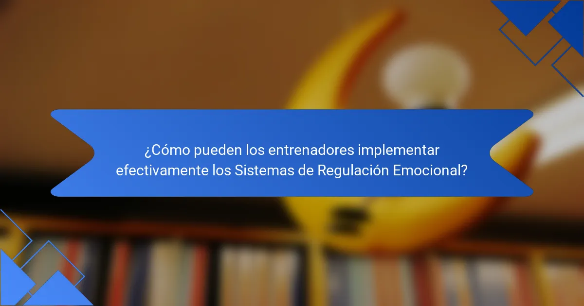¿Cómo pueden los entrenadores implementar efectivamente los Sistemas de Regulación Emocional?