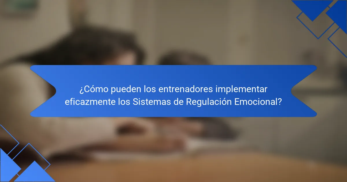 ¿Cómo pueden los entrenadores implementar eficazmente los Sistemas de Regulación Emocional?