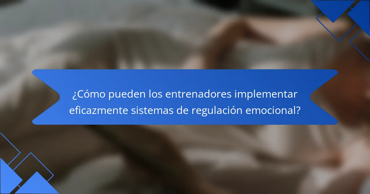 ¿Cómo pueden los entrenadores implementar eficazmente sistemas de regulación emocional?