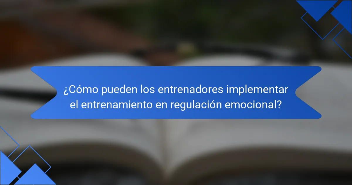 ¿Cómo pueden los entrenadores implementar el entrenamiento en regulación emocional?