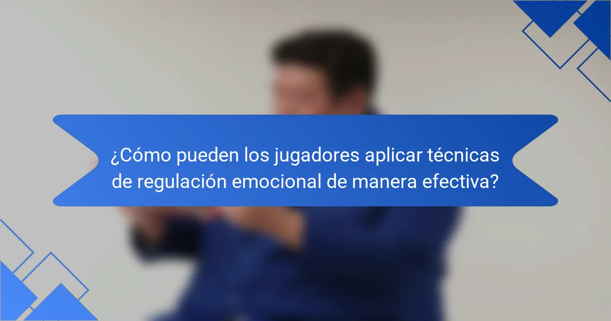 ¿Cómo pueden los jugadores aplicar técnicas de regulación emocional de manera efectiva?