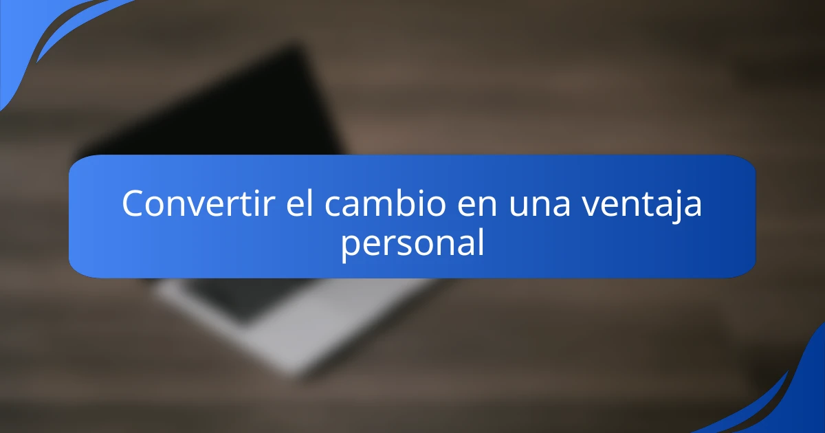 Convertir el cambio en una ventaja personal