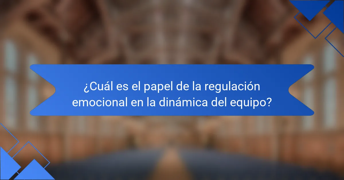 ¿Cuál es el papel de la regulación emocional en la dinámica del equipo?
