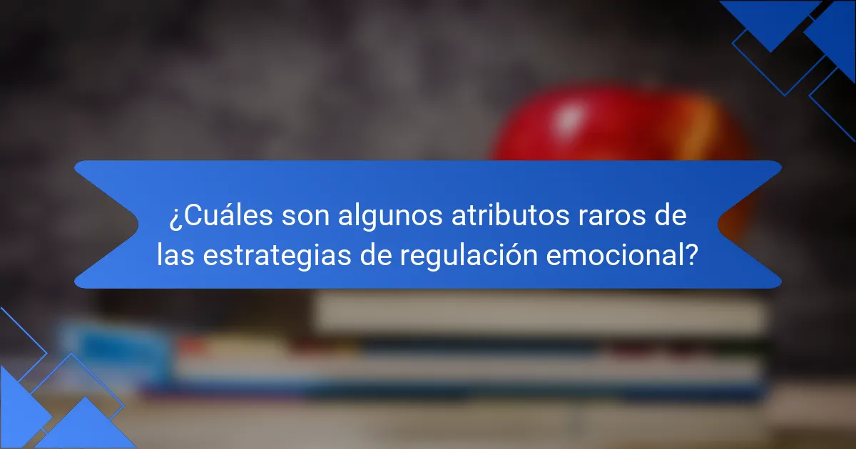 ¿Cuáles son algunos atributos raros de las estrategias de regulación emocional?