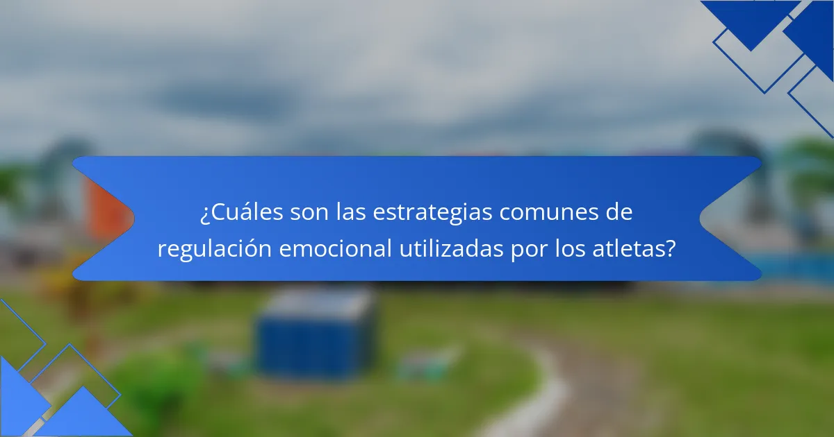 ¿Cuáles son las estrategias comunes de regulación emocional utilizadas por los atletas?
