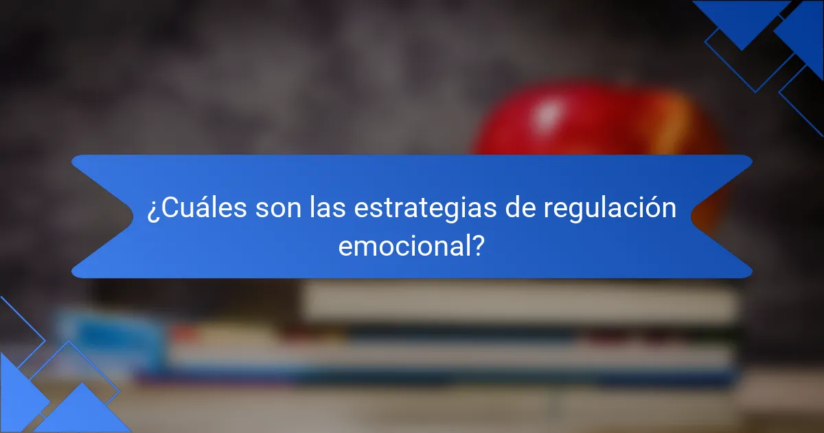 ¿Cuáles son las estrategias de regulación emocional?