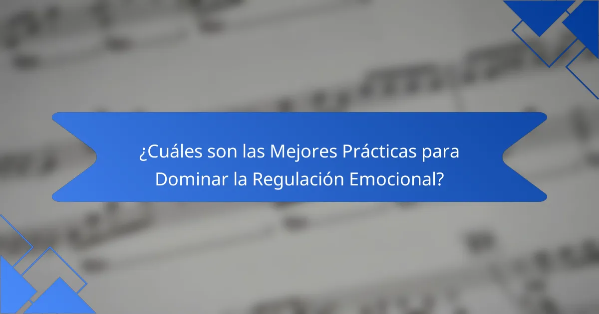 ¿Cuáles son las Mejores Prácticas para Dominar la Regulación Emocional?