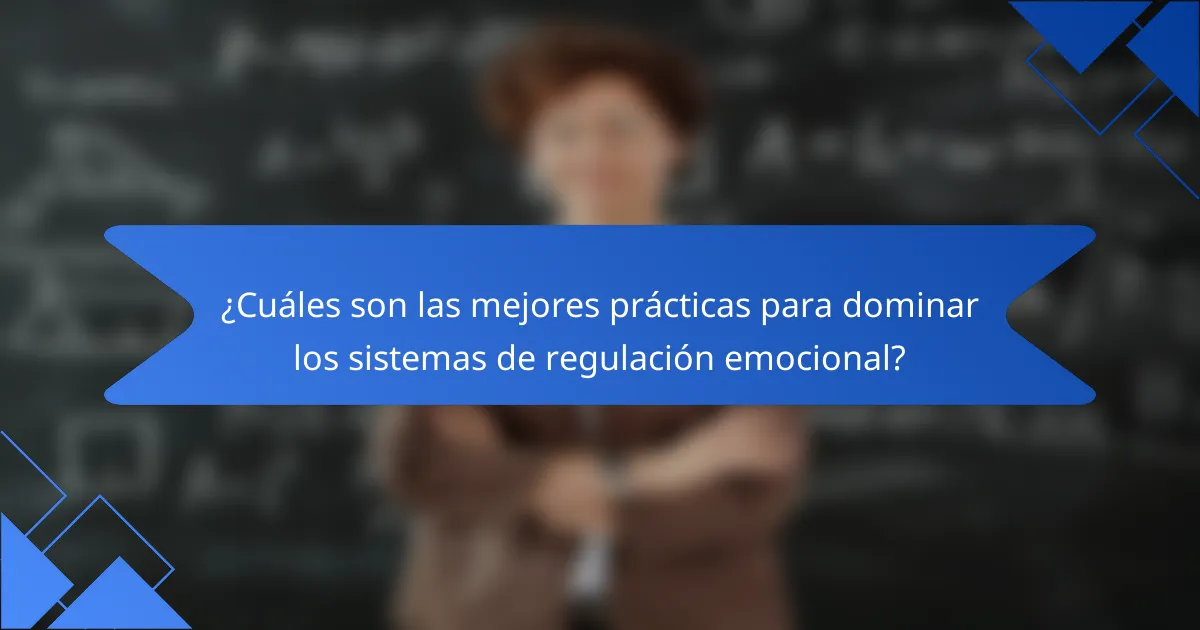¿Cuáles son las mejores prácticas para dominar los sistemas de regulación emocional?