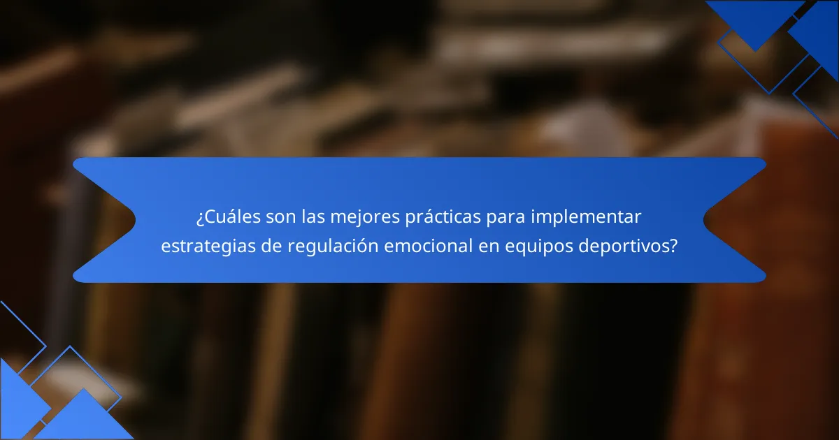 ¿Cuáles son las mejores prácticas para implementar estrategias de regulación emocional en equipos deportivos?