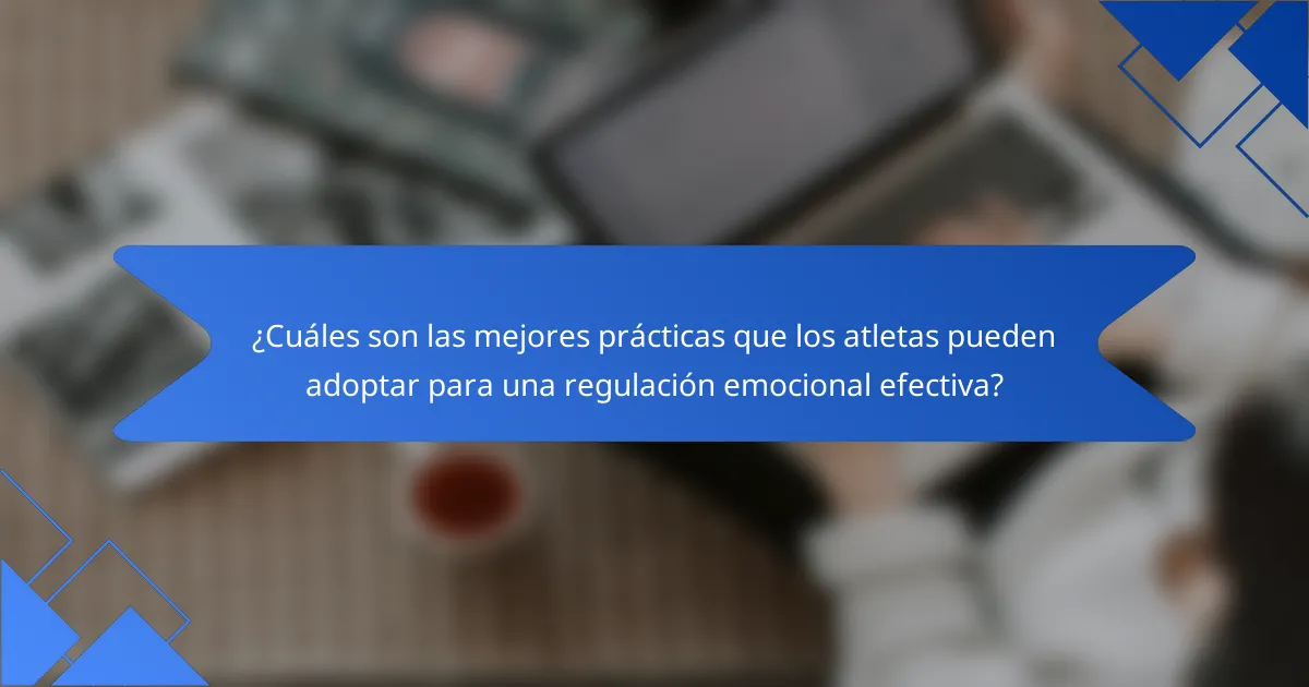 ¿Cuáles son las mejores prácticas que los atletas pueden adoptar para una regulación emocional efectiva?