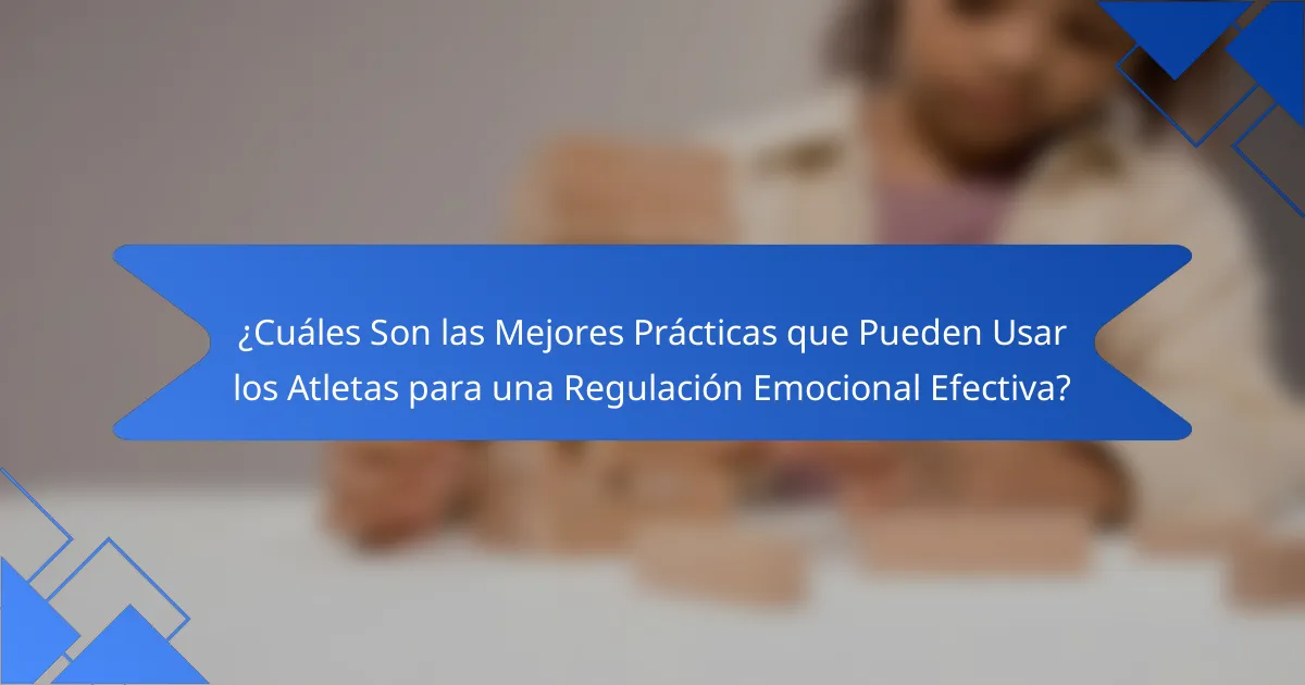 ¿Cuáles Son las Mejores Prácticas que Pueden Usar los Atletas para una Regulación Emocional Efectiva?