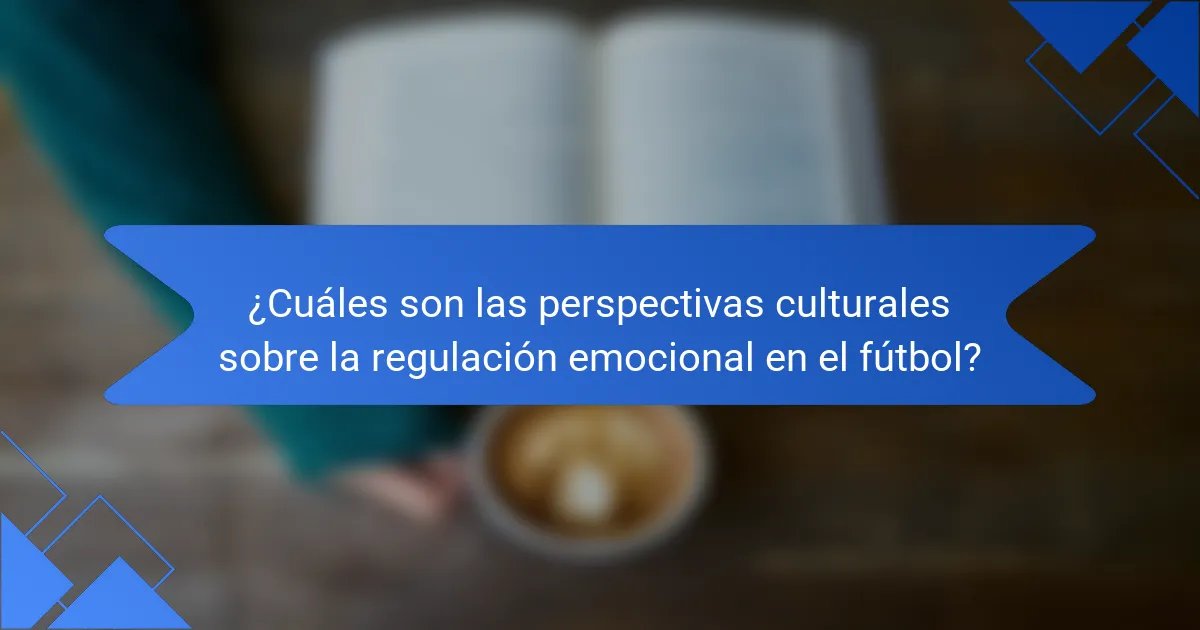 ¿Cuáles son las perspectivas culturales sobre la regulación emocional en el fútbol?