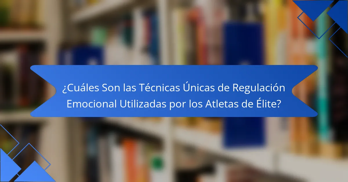¿Cuáles Son las Técnicas Únicas de Regulación Emocional Utilizadas por los Atletas de Élite?