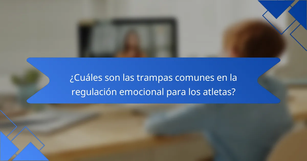 ¿Cuáles son las trampas comunes en la regulación emocional para los atletas?