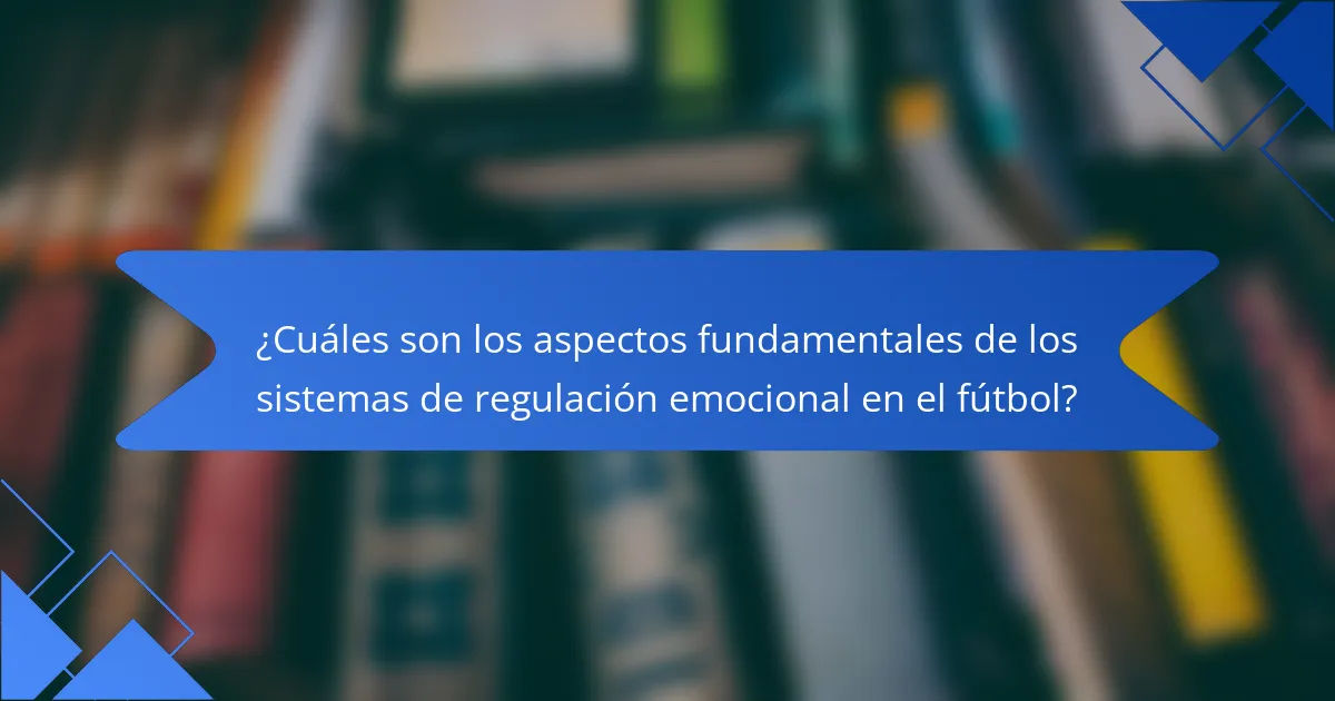 ¿Cuáles son los aspectos fundamentales de los sistemas de regulación emocional en el fútbol?