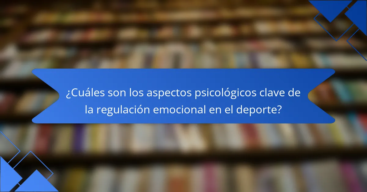 ¿Cuáles son los aspectos psicológicos clave de la regulación emocional en el deporte?