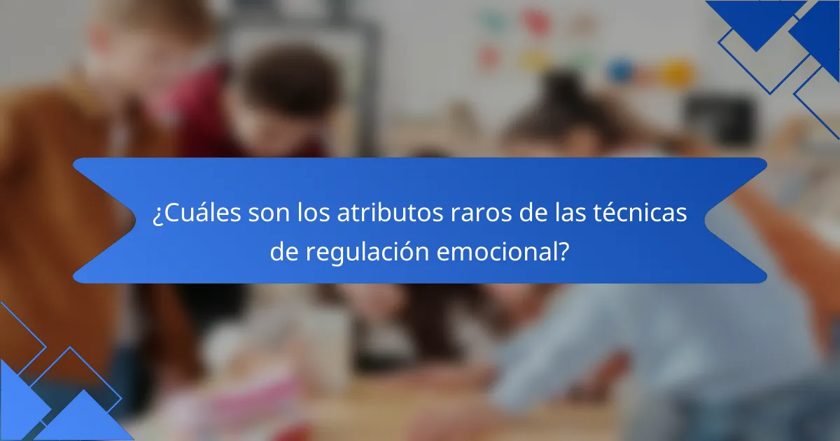 ¿Cuáles son los atributos raros de las técnicas de regulación emocional?