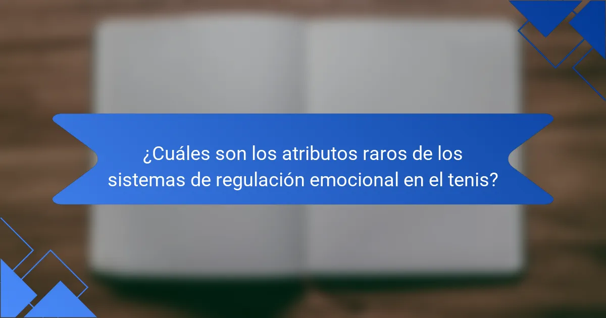 ¿Cuáles son los atributos raros de los sistemas de regulación emocional en el tenis?