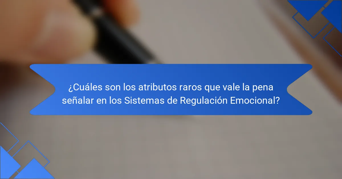 ¿Cuáles son los atributos raros que vale la pena señalar en los Sistemas de Regulación Emocional?
