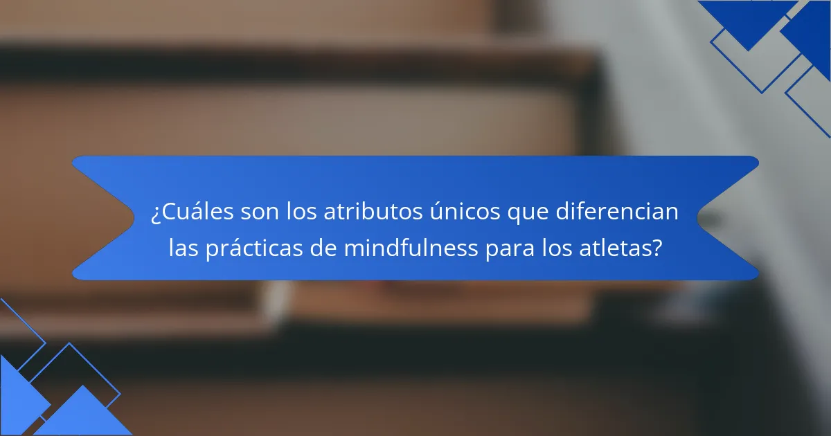 ¿Cuáles son los atributos únicos que diferencian las prácticas de mindfulness para los atletas?