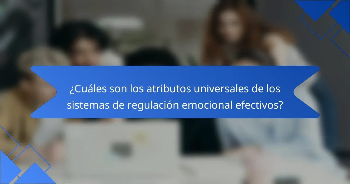 ¿Cuáles son los atributos universales de los sistemas de regulación emocional efectivos?