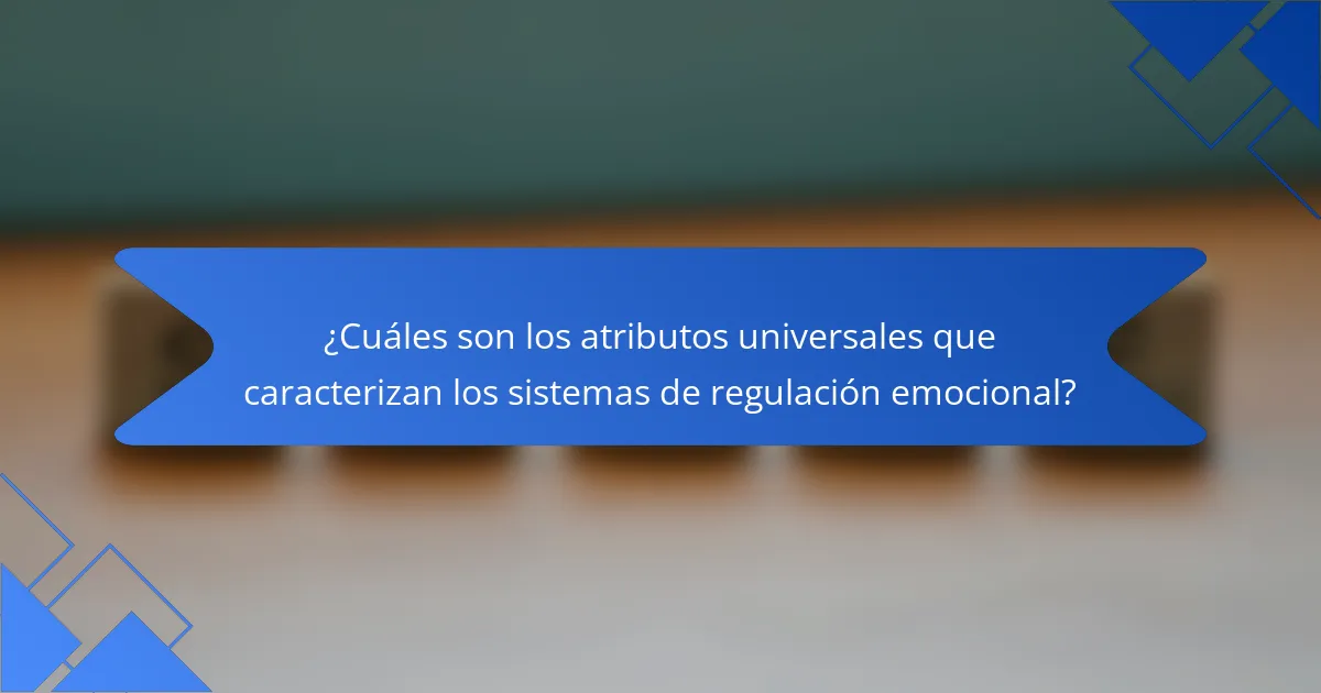 ¿Cuáles son los atributos universales que caracterizan los sistemas de regulación emocional?