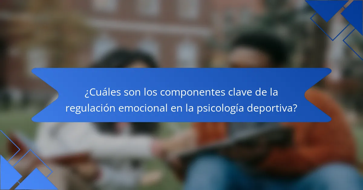 ¿Cuáles son los componentes clave de la regulación emocional en la psicología deportiva?