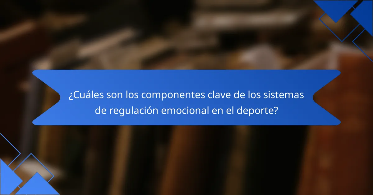 ¿Cuáles son los componentes clave de los sistemas de regulación emocional en el deporte?