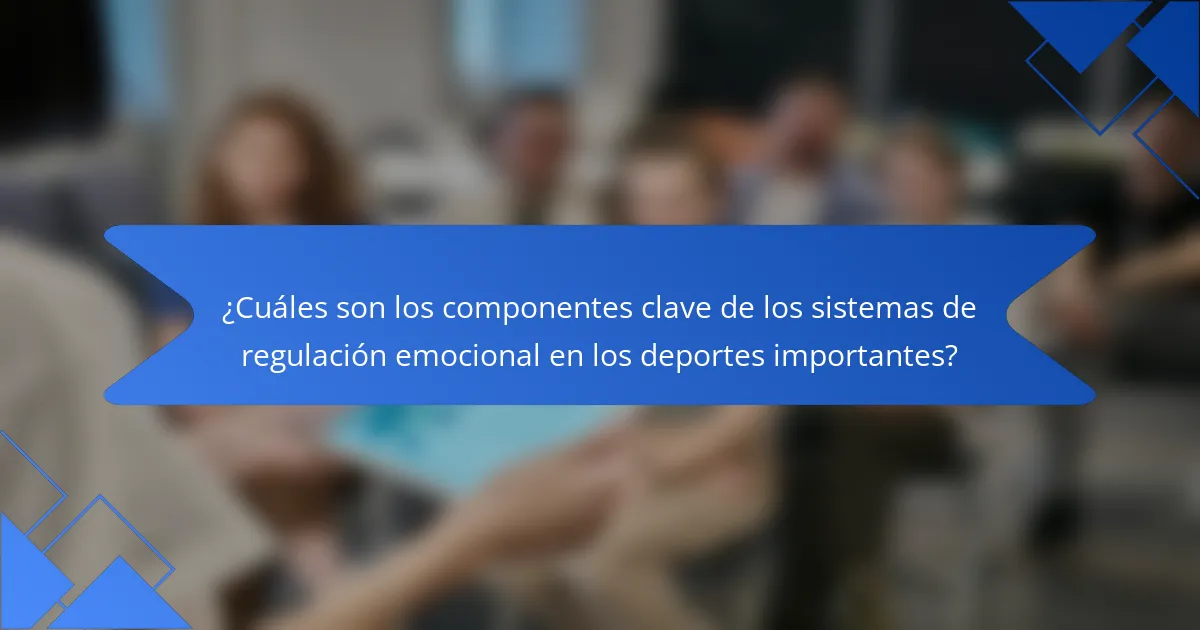 ¿Cuáles son los componentes clave de los sistemas de regulación emocional en los deportes importantes?