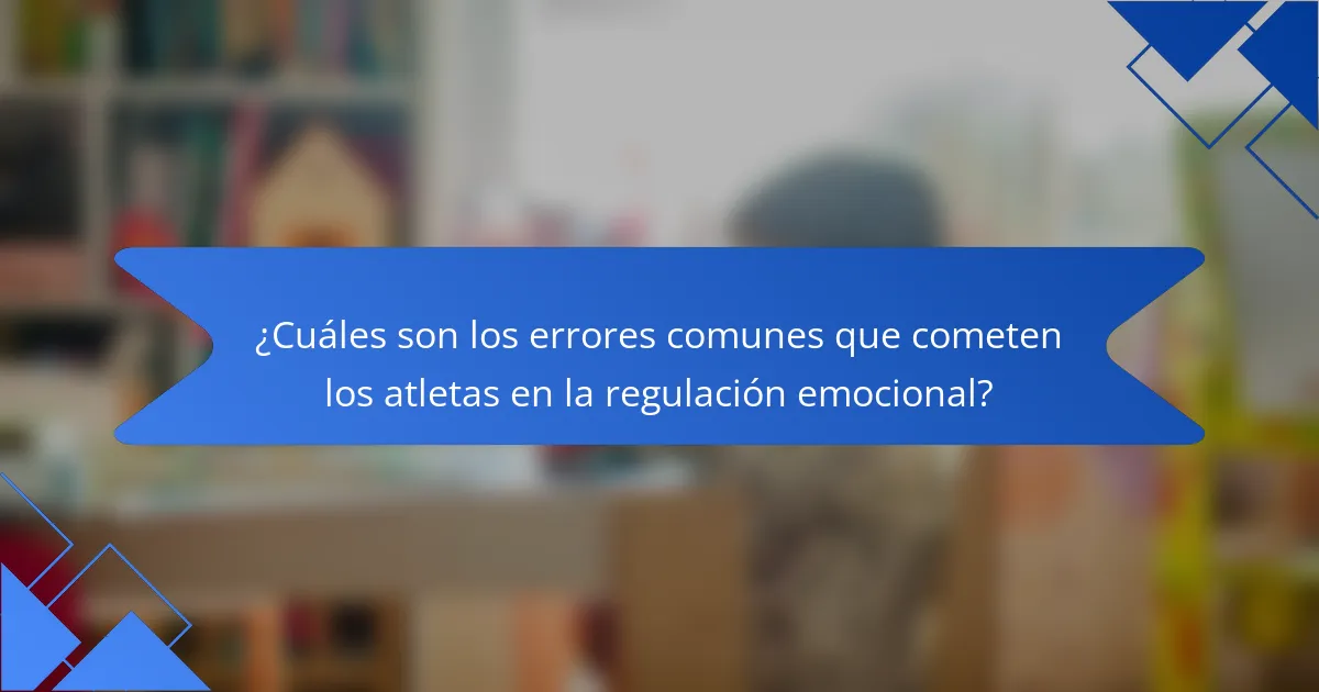 ¿Cuáles Son los Errores Comunes Que Cometen los Atletas en la Regulación Emocional?