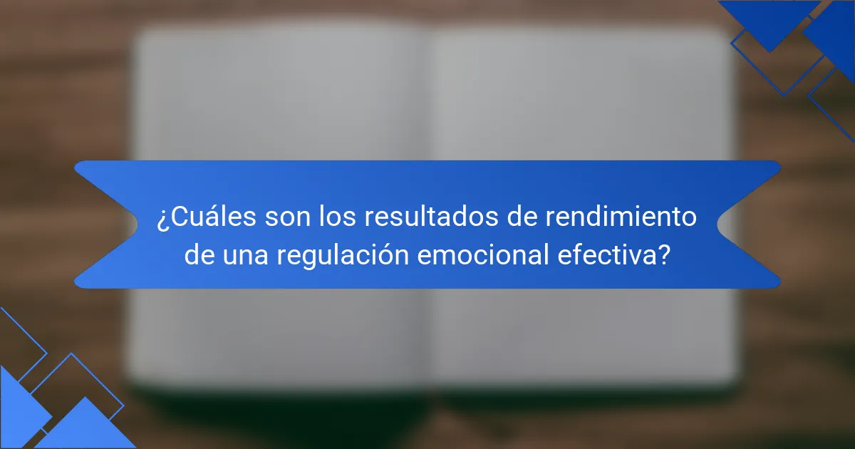 ¿Cuáles son los resultados de rendimiento de una regulación emocional efectiva?