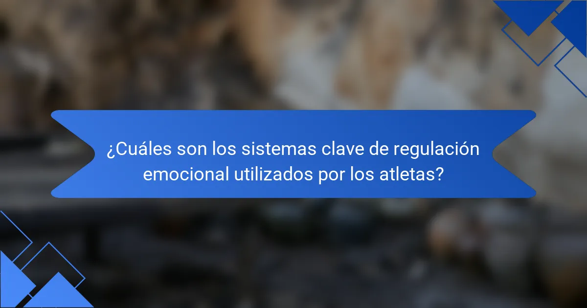 ¿Cuáles son los sistemas clave de regulación emocional utilizados por los atletas?