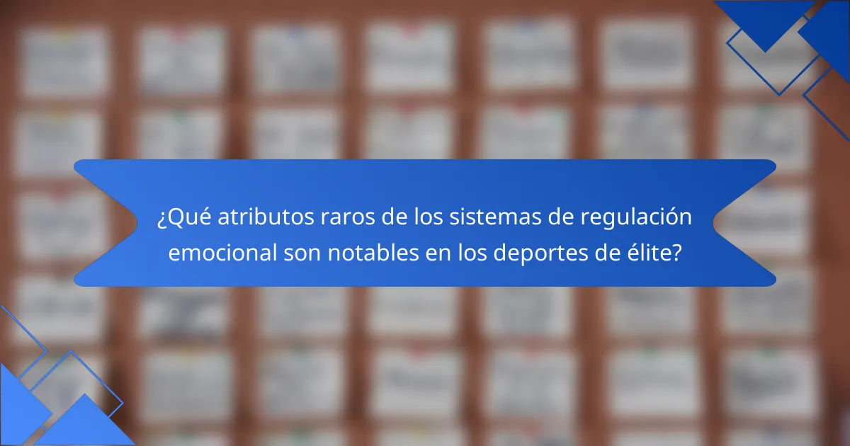 ¿Qué atributos raros de los sistemas de regulación emocional son notables en los deportes de élite?
