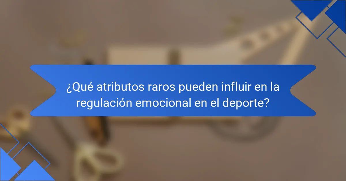 ¿Qué atributos raros pueden influir en la regulación emocional en el deporte?