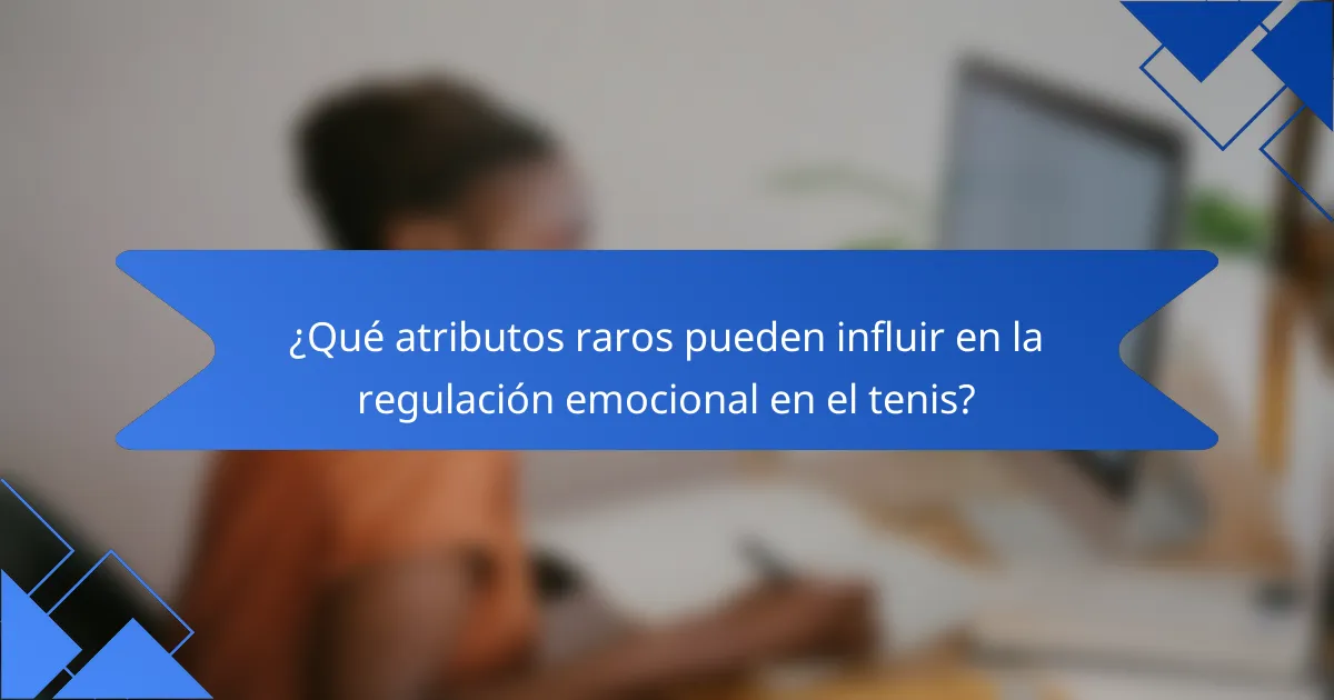 ¿Qué atributos raros pueden influir en la regulación emocional en el tenis?