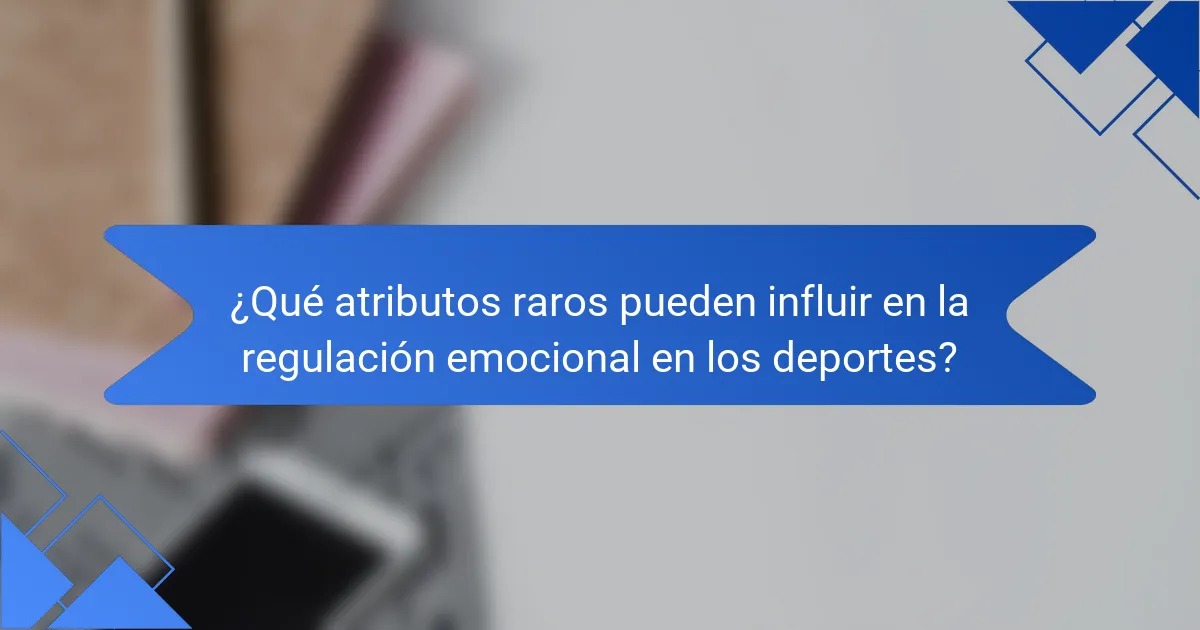 ¿Qué atributos raros pueden influir en la regulación emocional en los deportes?
