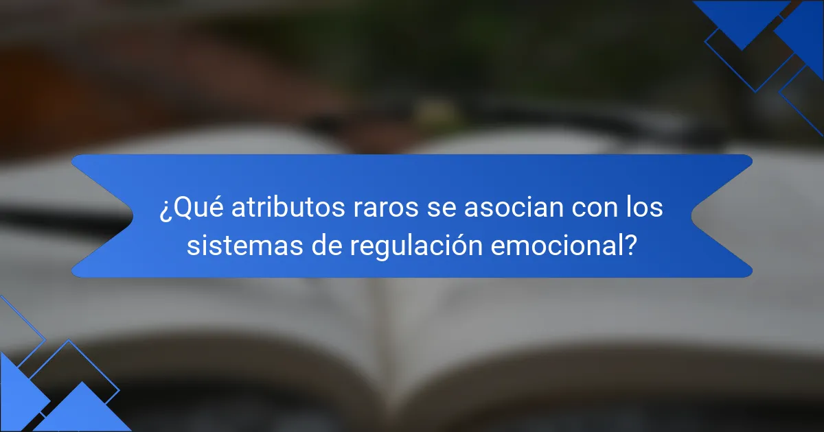 ¿Qué atributos raros se asocian con los sistemas de regulación emocional?