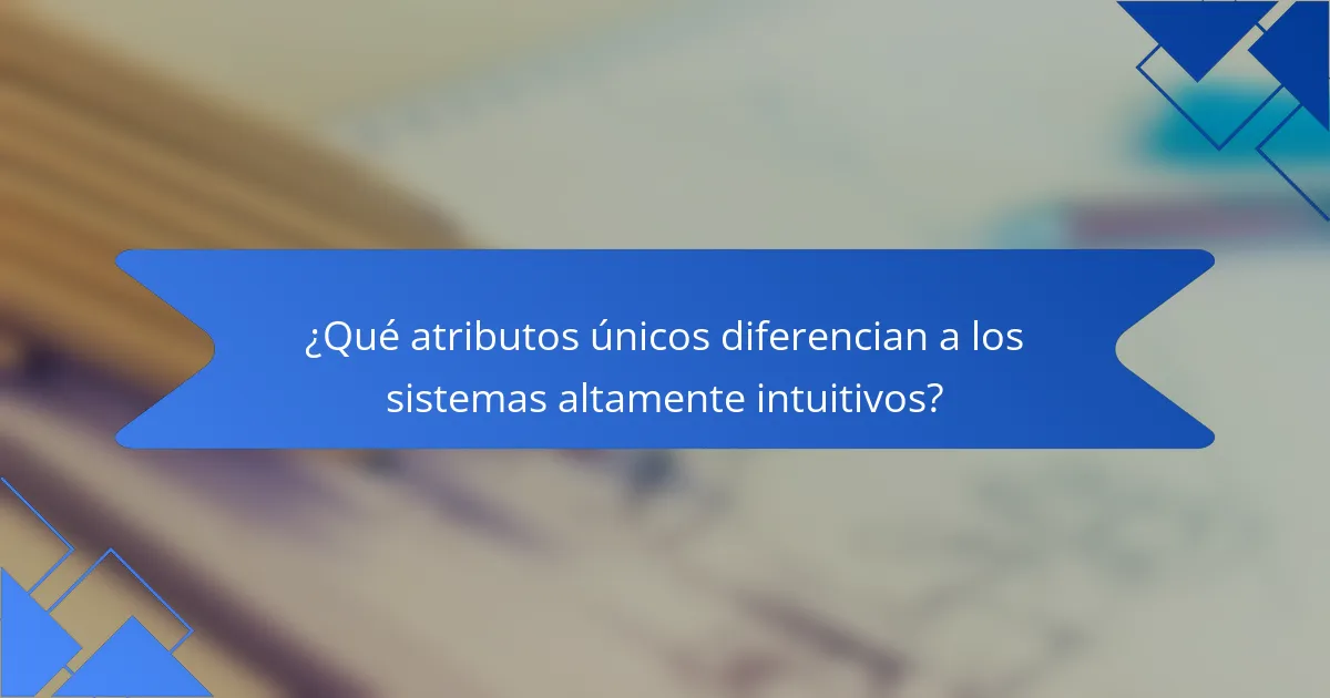 ¿Qué atributos únicos diferencian a los sistemas altamente intuitivos?