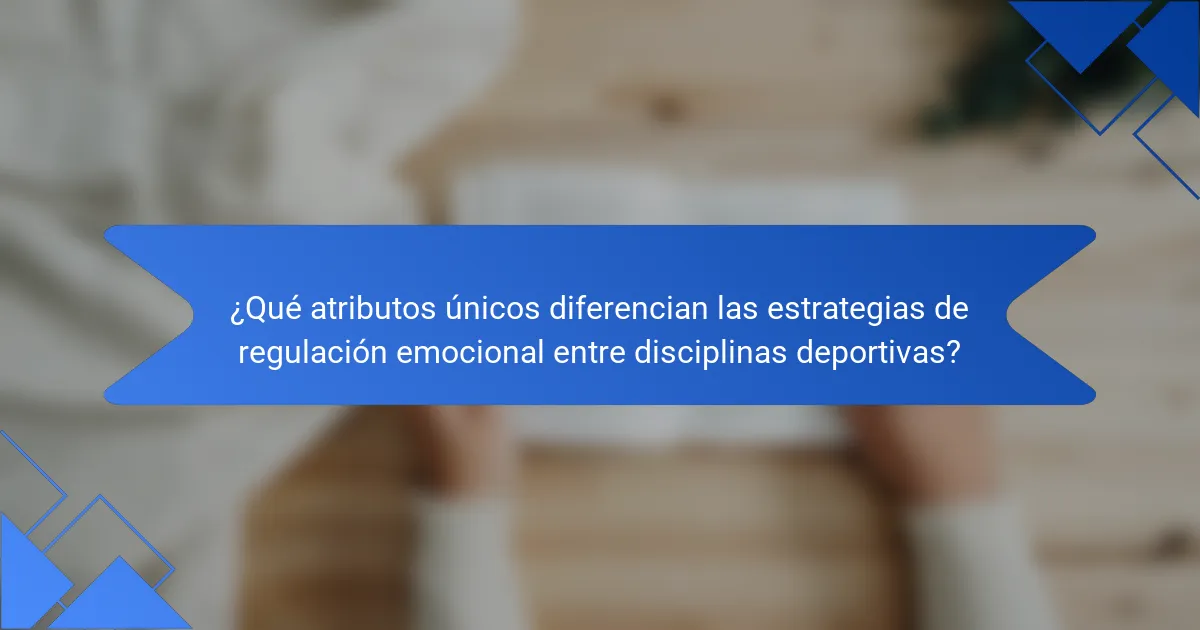 ¿Qué atributos únicos diferencian las estrategias de regulación emocional entre disciplinas deportivas?