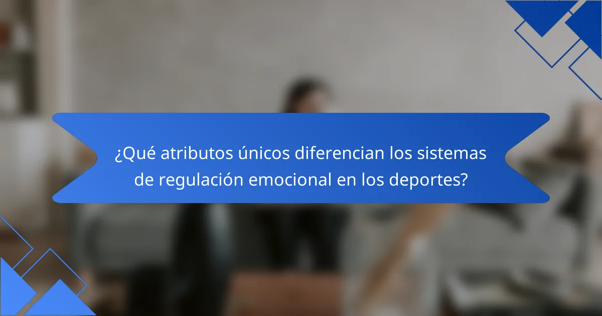 ¿Qué atributos únicos diferencian los sistemas de regulación emocional en los deportes?