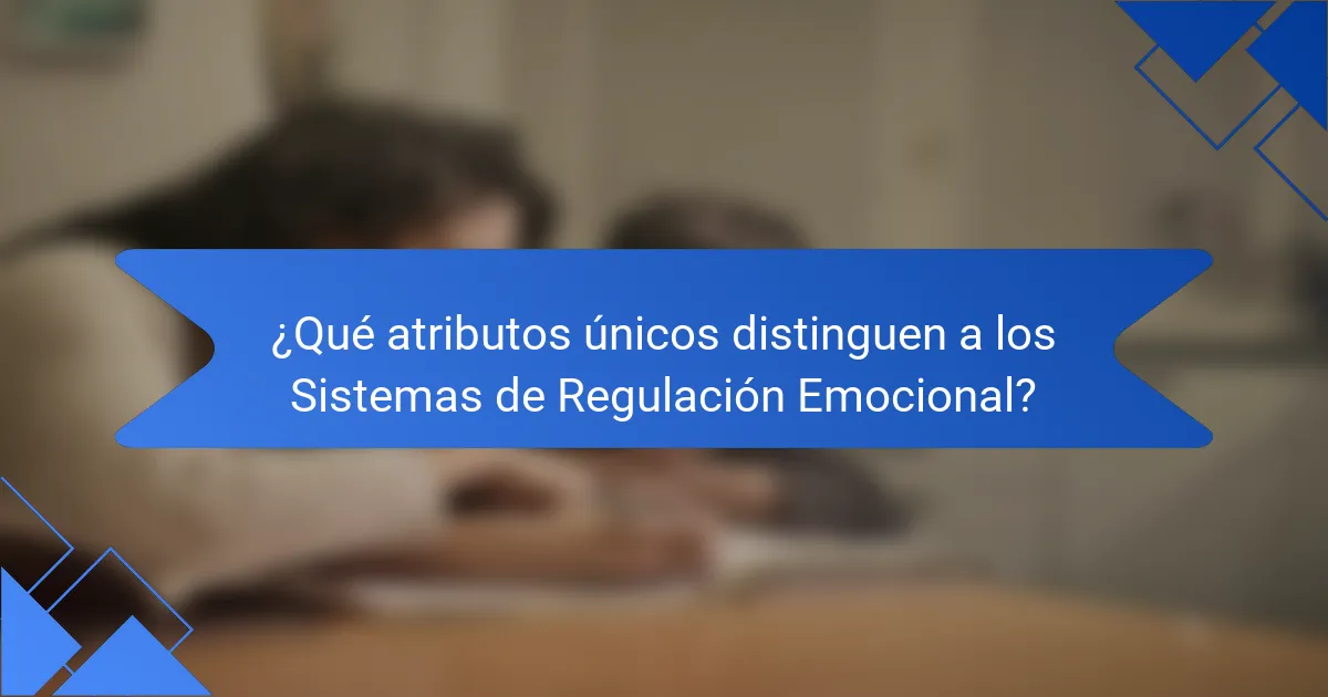 ¿Qué atributos únicos distinguen a los Sistemas de Regulación Emocional?