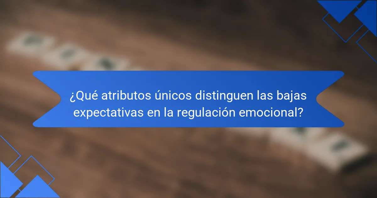 ¿Qué atributos únicos distinguen las bajas expectativas en la regulación emocional?